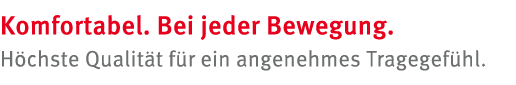 Komfortabel. Bei jeder Bewegung. H chste Qualit t f r ein angenehmes Tragegef hl. 