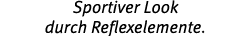 Sportiver Look durch Reflexelemente. 