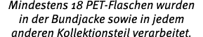 Mindestens 18 PET Flaschen wurden in der Bundjacke sowie in jedem anderen Kollektionsteil verarbeitet.
