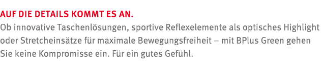 Auf die Details kommt es an. Ob innovative Taschenl sungen, sportive Reflexelemente als optisches Highlight oder Stre...