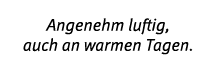 Angenehm luftig, auch an warmen Tagen 