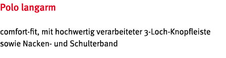Polo langarm comfort-fit, mit hochwertig verarbeiteter 3-Loch-Knopfleiste sowie Nacken- und Schulterband 
