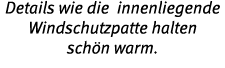 Details wie die innenliegende Windschutzpatte halten sch n warm 