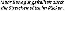 Mehr Bewegungsfreiheit durch die Stretcheins tze im R cken  