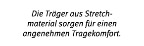 Die Tr ger aus Stretch- material sorgen f r einen angenehmen Tragekomfort 