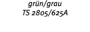 gr n grau TS 2805 625A 
