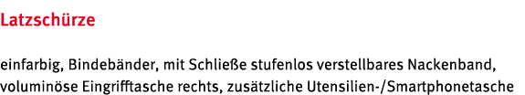 Latzsch rze einfarbig, Bindeb nder, mit Schlie e stufenlos verstellbares Nackenband, volumin se Eingrifftasche rechts...