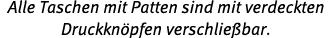 Alle Taschen mit Patten sind mit verdeckten Druckkn pfen verschlie bar.