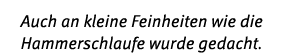 Auch an kleine Feinheiten wie die Hammerschlaufe wurde gedacht.
