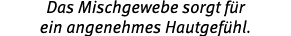 Das Mischgewebe sorgt f r ein angenehmes Hautgef hl.