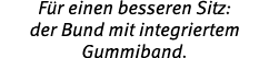F r einen besseren Sitz: der Bund mit integriertem Gummiband.