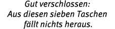 Gut verschlossen: Aus diesen sieben Taschen f llt nichts heraus.