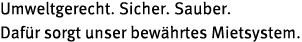 Umweltgerecht  Sicher  Sauber  Daf r sorgt unser bew hrtes Mietsystem  
