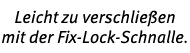 Leicht zu verschließen mit der Fix-Lock-Schnalle 