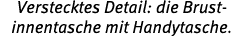 Verstecktes Detail: die Brust- innentasche mit Handytasche 