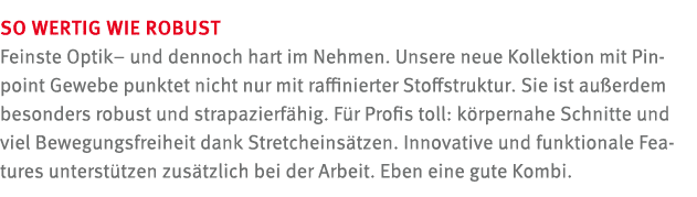 SO WERTIG WIE ROBUST Feinste Optik– und dennoch hart im Nehmen. Unsere neue Kollektion mit Pinpoint Gewebe punktet ni...