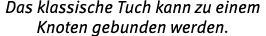 Das klassische Tuch kann zu einem Knoten gebunden werden.
