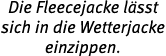 Die Fleecejacke l sst sich in die Wetterjacke einzippen 